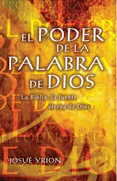 El Poder de la Palabra de Dios: La Biblia, La Fuente Eterna de Dios - Josu� Yrion