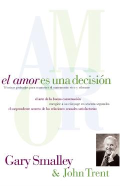 El Amor Es Una Decisi�n: T�cnicas Probadas Para Mantener El Matrimonio Vivo Y Vibrante - Gary Smalley