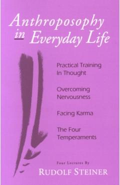 Anthroposophy in Everyday Life: Practical Training in Thought - Overcoming Nervousness - Facing Karma - The Four Temperaments - Rudolf Steiner