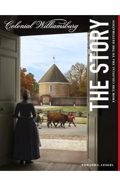 Colonial Williamsburg: The Story: From the Colonial Era to the Restoration - Edward G. Lengel