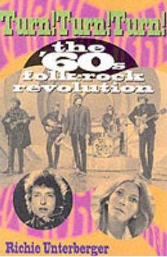 Turn! Turn! Turn!: The \'60\'s Folk-Rock Revolution - Richie Unterberger