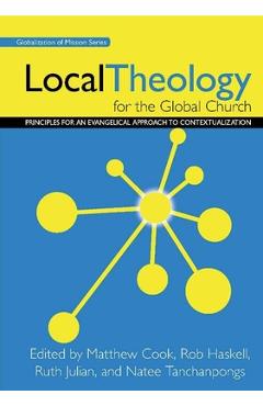 Local Theology for the Global Church: Principles for an Evangelical Approach to Contextualization - Matthew Cook