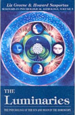 The Luminaries, 3: The Psychology of the Sun and Moon in the Horoscope, Vol 3 - Liz Greene