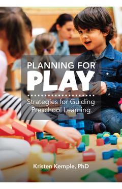 Planning for Play: Strategies for Guiding Preschool Learning - Kristen M. Kemple
