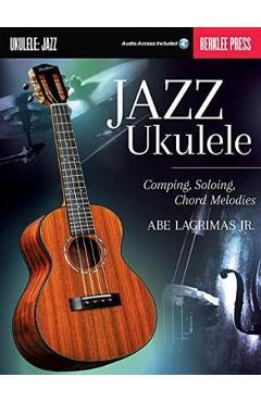 Jazz Ukulele: Comping, Soloing, Chord Melodies - Abe Jr. Lagrimas