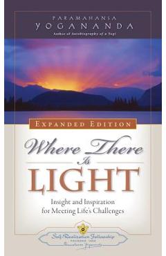 Where There Is Light: Insight and Inspiration for Meeting Life\'s Challenges - Paramahansa Yogananda