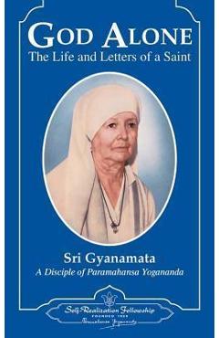 God Alone: The Life and Letters of a Saint - Sri Gyanamata