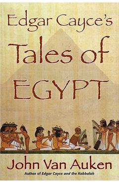 Edgar Cayce\'s Tales of Egypt - John Van Auken