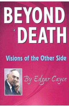 Beyond Death: Visions of the Other Side - Edgar Cayce