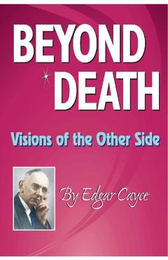 Beyond Death: Visions of the Other Side - Edgar Cayce