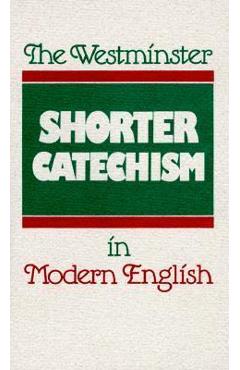 The Westminster Shorter Catechism in Modern English - Douglas Kelly