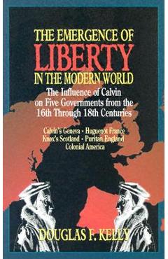 The Emergence of Liberty in the Modern World - Douglas Kelly