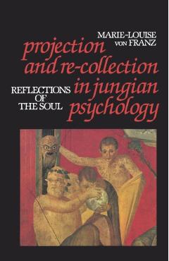 Projection and Re-Collection in Jungian Psychology: Reflections of the Soul - Marie-louise Von Franz
