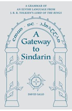 A Gateway to Sindarin: A Grammar of an Elvish Language from J.R.R. Tolkien's Lord of the Rings - David Salo