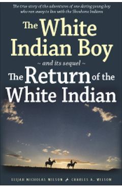 The White Indian Boy: And Its Sequel the Return of the White Indian Boy - Elijah Nicholas Wilson
