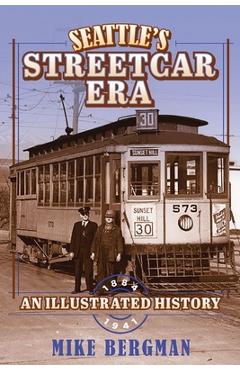 Seattle\'s Streetcar Era: An Illustrated History, 1884-1941 - Michael Bergman