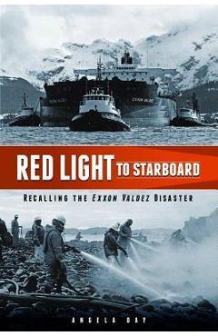 Red Light to Starboard: Recalling the Exxon Valdez Disaster - Angela Day