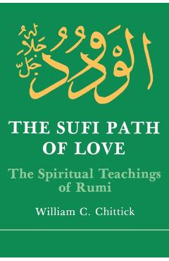 Sufi Path of Love: The Spiritual Teachings of Rumi - William C. Chittick