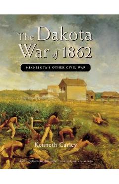 The Dakota War of 1862: Minnesota\'s Other Civil War - Kenneth Carley