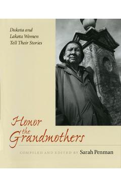 Honor the grandmothers: dakota and lakota women tell their stories - sarah penman