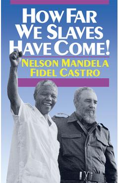 How Far We Slaves Have Come!: South Africa and Cuba in Today\'s World - Nelson Mandela
