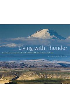 Living with Thunder: Exploring the Geologic Past, Present, and Future of Pacific Northwest Landscapes - Ellen Morris Bishop