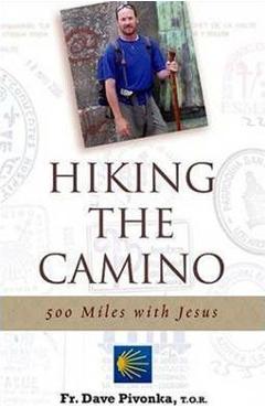 Hiking the Camino: 500 Miles with Jesus - Dave Pivonka