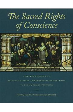 The Sacred Rights of Conscience: Selected Readings on Religious Liberty and Church-State Relations in the American Founding - Daniel L. Dreisbach