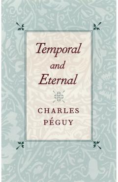 Temporal and Eternal - Charles P�guy
