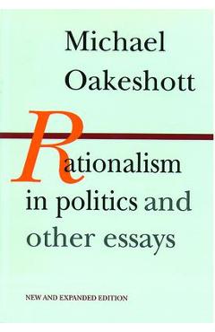 Rationalism in Politics and Other Essays - Michael Oakeshott