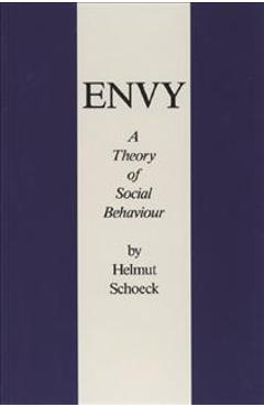 Envy: A Theory of Social Behaviour - Helmut Schoeck