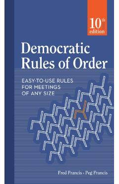 Democratic Rules of Order: Easy-To-Use Rules for Meetings of Any Size - Peg Francis