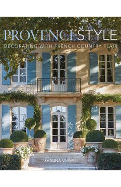 Provence Style: Decorating with French Country Flair - Shauna Varvel