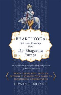 Bhakti Yoga: Tales and Teachings from the Bhagavata Purana - Edwin F. Bryant