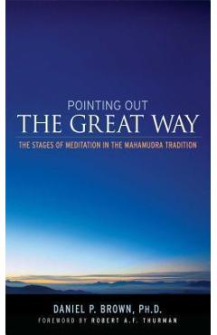Pointing Out the Great Way: The Stages of Meditation in the Mahamudra Tradition - Daniel P. Brown