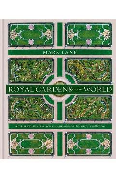 Royal Gardens of the World: 21 Celebrated Gardens from the Alhambra to Highgrove and Beyond - Mark Lane