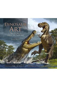Dinosaur Art: The World\'s Greatest Paleoart - Steve White