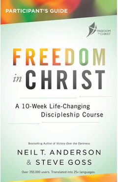 Freedom in Christ Participant\'s Guide Workbook: A 10-Week Life-Changing Discipleship Course - Steve Goss