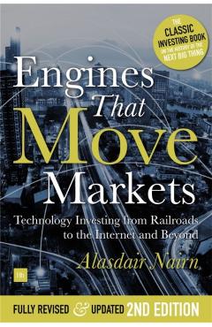 Engines That Move Markets: Technology Investing from Railroads to the Internet and Beyond - Alisdair Nairn
