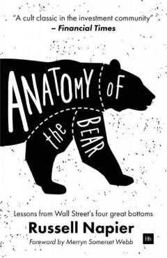 Anatomy of the Bear: Lessons from Wall Street's Four Great Bottoms - Russell Napier