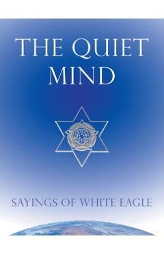 The Quiet Mind: Sayings of White Eagle - White Eagle