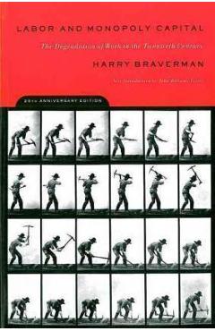 Labor and Monopoly Capital: The Degradation of Work in the Twentieth Century - Harry Braverman