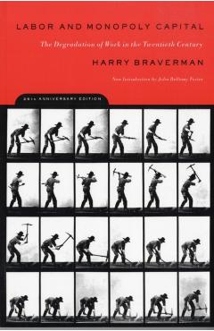 Labor and Monopoly Capital: The Degradation of Work in the Twentieth Century - Harry Braverman