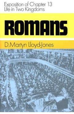 Romans: Exposition of Chapter 13: Life in Two Kingdoms - Martyn Lloyd-jones
