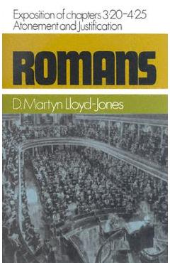 Romans: An Exposition of Chapters 3.20-4.25: Atonement and Justification - Martyn Lloyd-jones