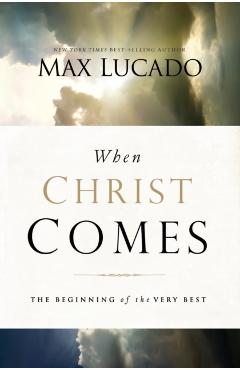 When Christ Comes: The Beginning of the Very Best - Max Lucado