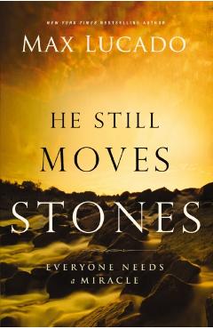 He Still Moves Stones: Everyone Needs a Miracle - Max Lucado