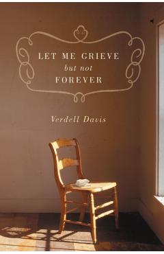 Let Me Grieve, But Not Forever: A Journey Out of the Darkness of Loss - Verdell Davis