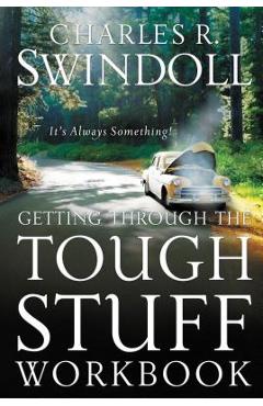 Getting through the tough stuff workbook: it's always something - charles r. swindoll