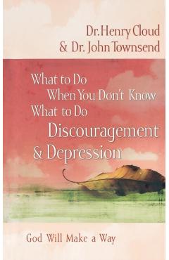 What to Do When You Don't Know What to Do: Discouragement and Depression - Henry Cloud